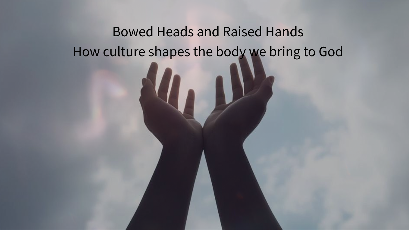 Bowed Heads and Raised Hands: Examining the Cultural Inheritance of Our Spiritual Instincts